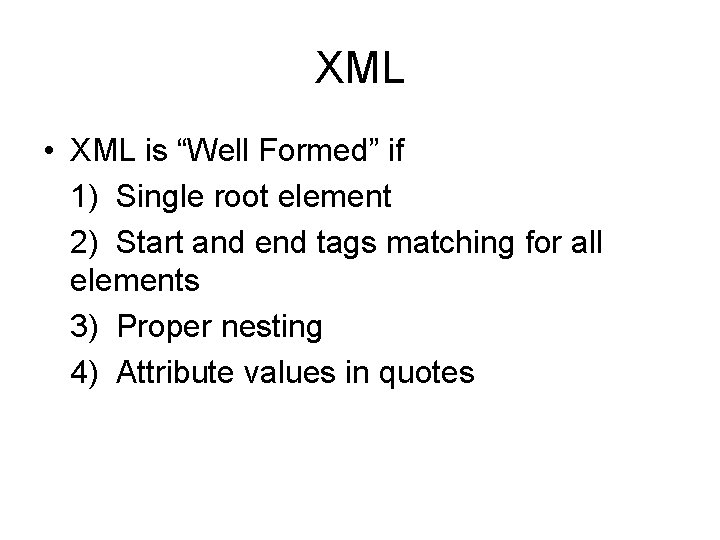 XML • XML is “Well Formed” if 1) Single root element 2) Start and