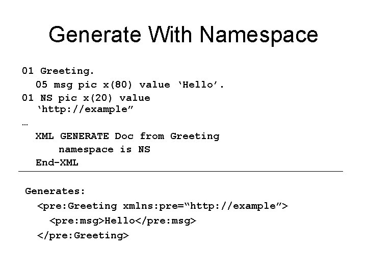 Generate With Namespace 01 Greeting. 05 msg pic x(80) value ‘Hello’. 01 NS pic