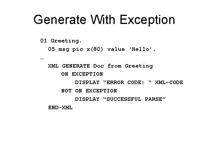 Generate With Exception 01 Greeting. 05 msg pic x(80) value ‘Hello’. … XML GENERATE