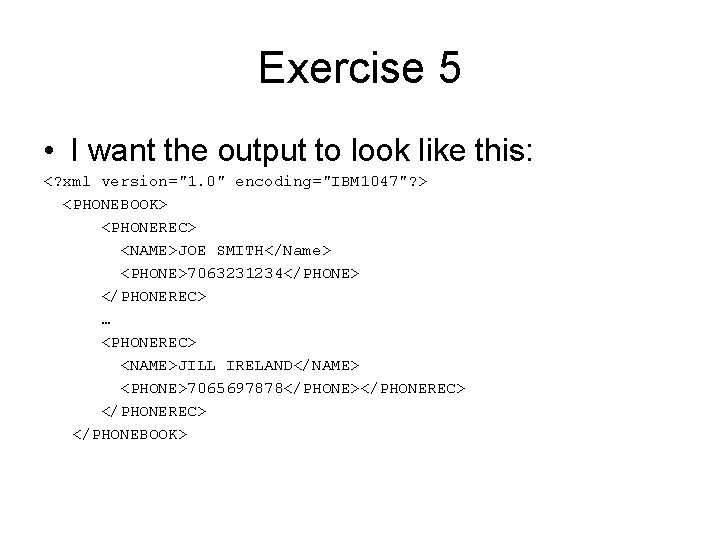 Exercise 5 • I want the output to look like this: <? xml version="1.