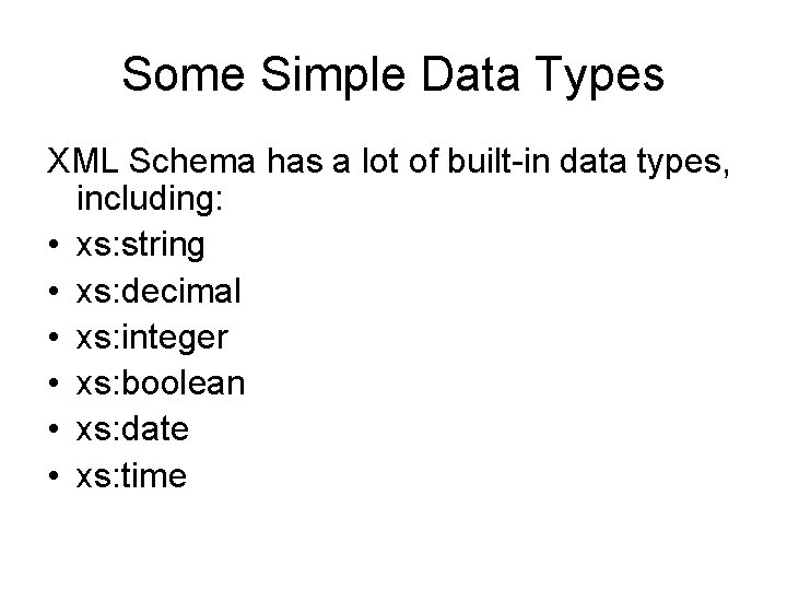 Some Simple Data Types XML Schema has a lot of built-in data types, including: