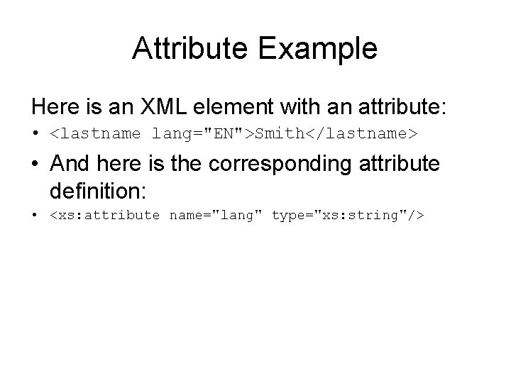 Attribute Example Here is an XML element with an attribute: • <lastname lang="EN">Smith</lastname> •