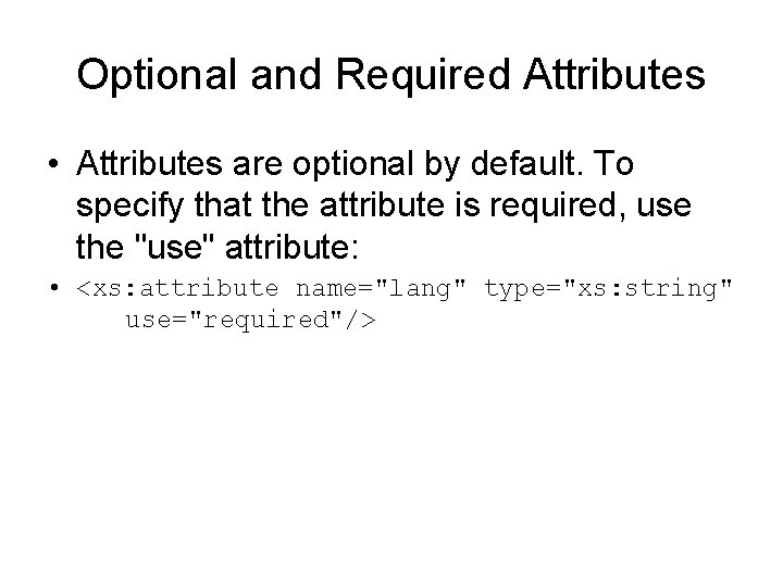 Optional and Required Attributes • Attributes are optional by default. To specify that the