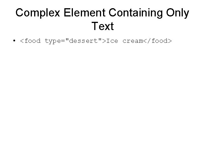 Complex Element Containing Only Text • <food type="dessert">Ice cream</food> 