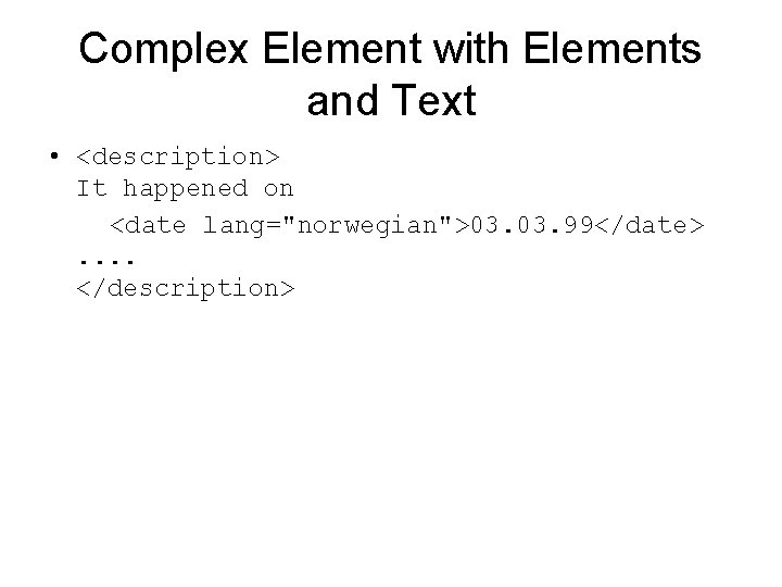 Complex Element with Elements and Text • <description> It happened on <date lang="norwegian">03. 99</date>