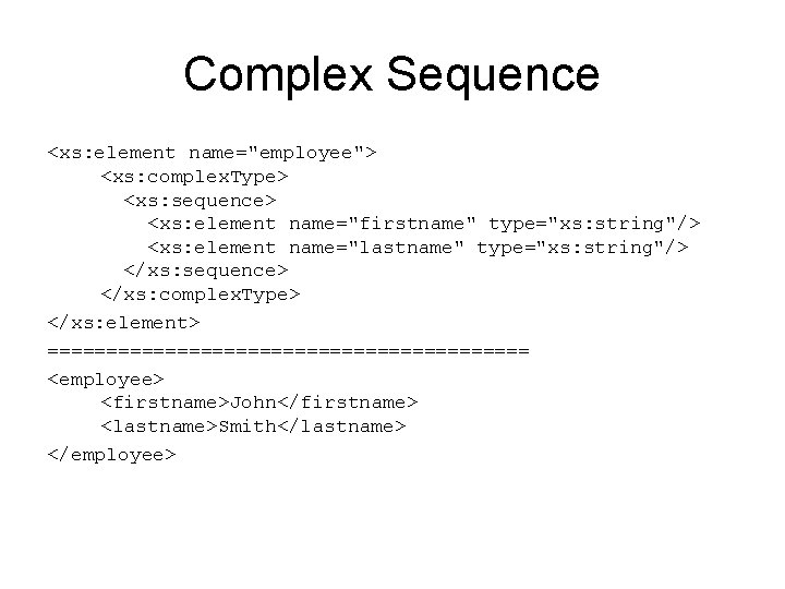 Complex Sequence <xs: element name="employee"> <xs: complex. Type> <xs: sequence> <xs: element name="firstname" type="xs: