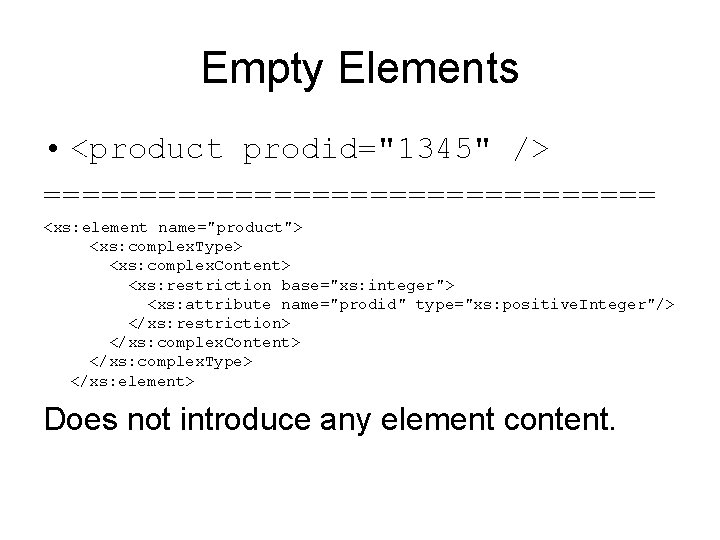 Empty Elements • <product prodid="1345" /> ================ <xs: element name="product"> <xs: complex. Type> <xs: