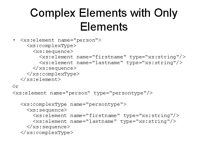 Complex Elements with Only Elements • <xs: element name="person"> <xs: complex. Type> <xs: sequence>