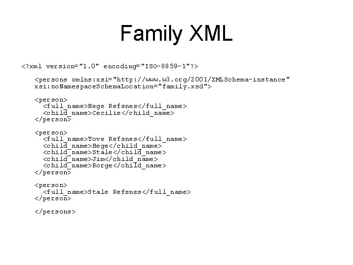 Family XML <? xml version="1. 0" encoding="ISO-8859 -1"? > <persons xmlns: xsi="http: //www. w