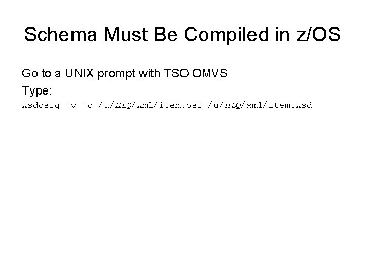 Schema Must Be Compiled in z/OS Go to a UNIX prompt with TSO OMVS