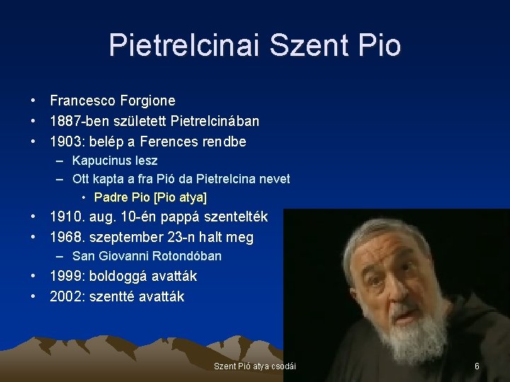 Pietrelcinai Szent Pio • Francesco Forgione • 1887 -ben született Pietrelcinában • 1903: belép