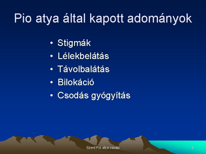 Pio atya által kapott adományok • • • Stigmák Lélekbelátás Távolbalátás Bilokáció Csodás gyógyítás