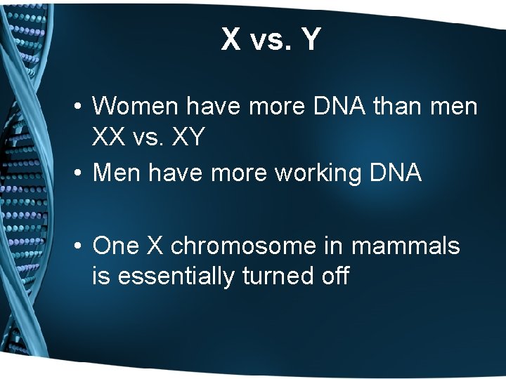 X vs. Y • Women have more DNA than men XX vs. XY •