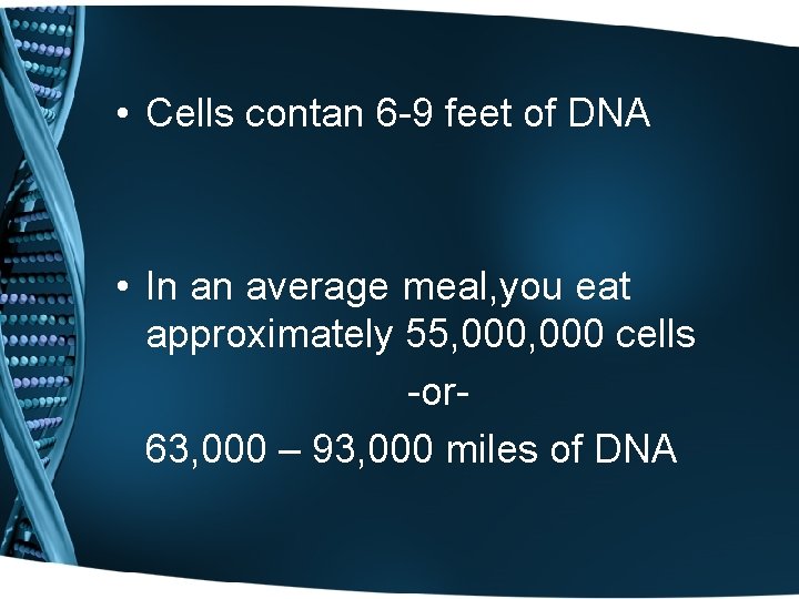  • Cells contan 6 -9 feet of DNA • In an average meal,