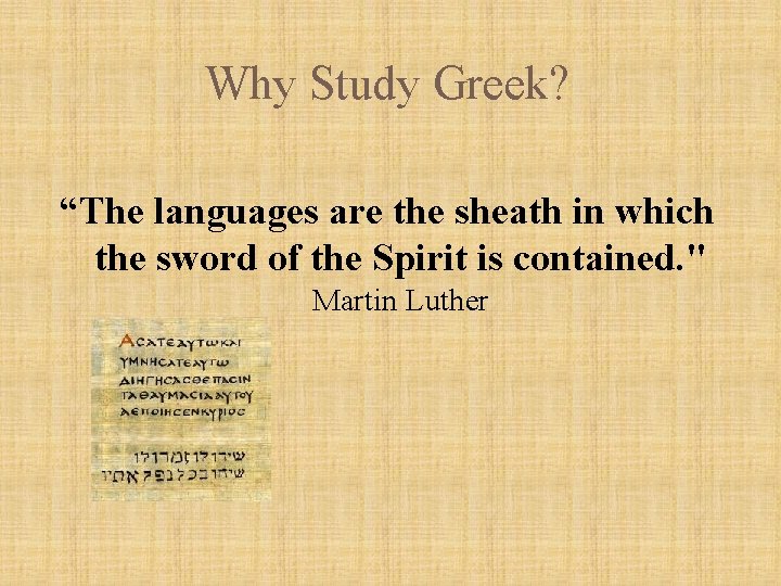 Why Study Greek? “The languages are the sheath in which the sword of the