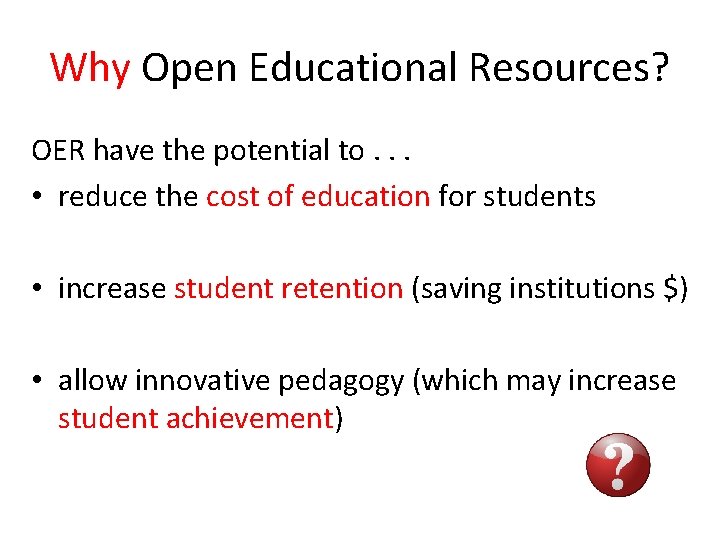 Why Open Educational Resources? OER have the potential to. . . • reduce the
