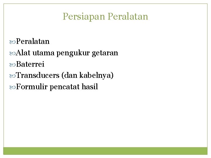 Persiapan Peralatan Alat utama pengukur getaran Baterrei Transducers (dan kabelnya) Formulir pencatat hasil 
