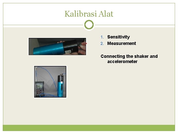 Kalibrasi Alat 1. Sensitivity 2. Measurement Connecting the shaker and accelerometer 