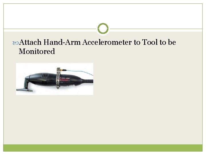  Attach Hand-Arm Accelerometer to Tool to be Monitored 