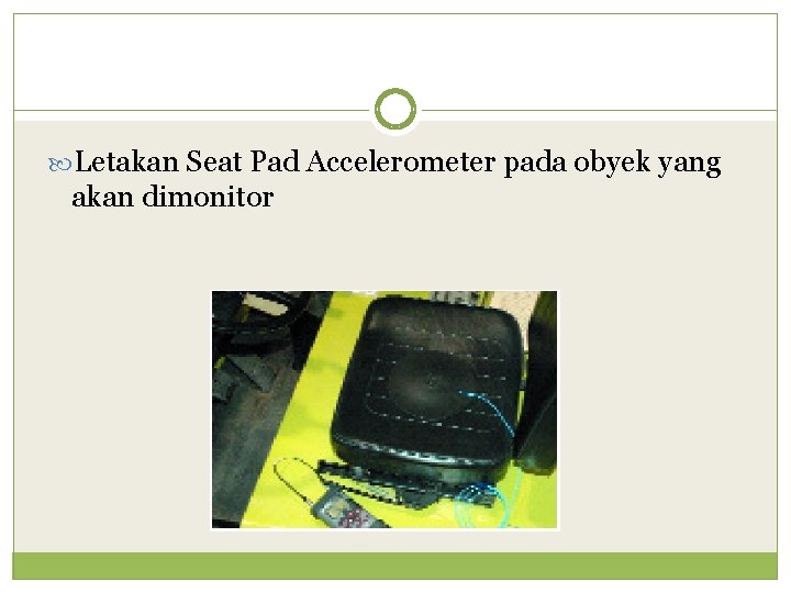  Letakan Seat Pad Accelerometer pada obyek yang akan dimonitor 