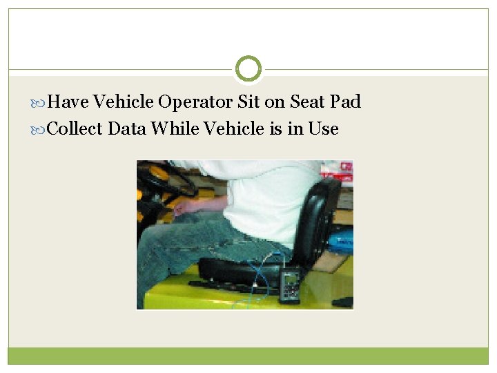  Have Vehicle Operator Sit on Seat Pad Collect Data While Vehicle is in