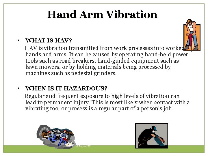 Hand Arm Vibration • WHAT IS HAV? HAV is vibration transmitted from work processes