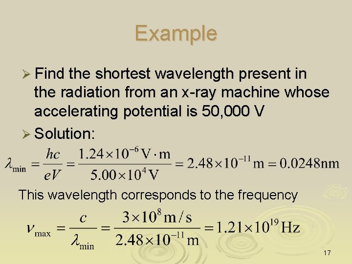 Example Ø Find the shortest wavelength present in the radiation from an x-ray machine