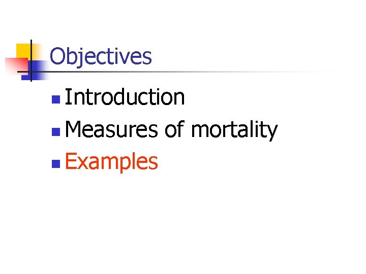 Objectives Introduction n Measures of mortality n Examples n 