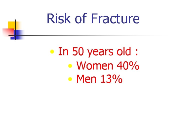 Risk of Fracture • In 50 years old : • Women 40% • Men