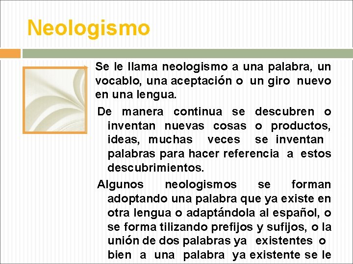 Neologismo Ø Se le llama neologismo a una palabra, un vocablo, una aceptación o