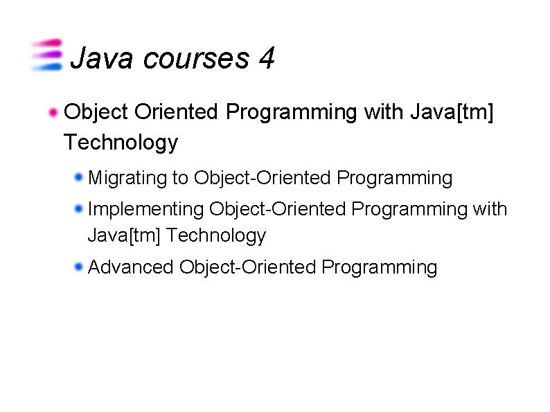 Java courses 4 Object Oriented Programming with Java[tm] Technology Migrating to Object-Oriented Programming Implementing