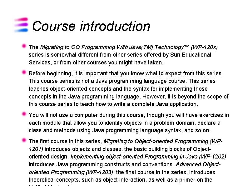 Course introduction The Migrating to OO Programming With Java(TM) Technology™ (WP-120 x) series is