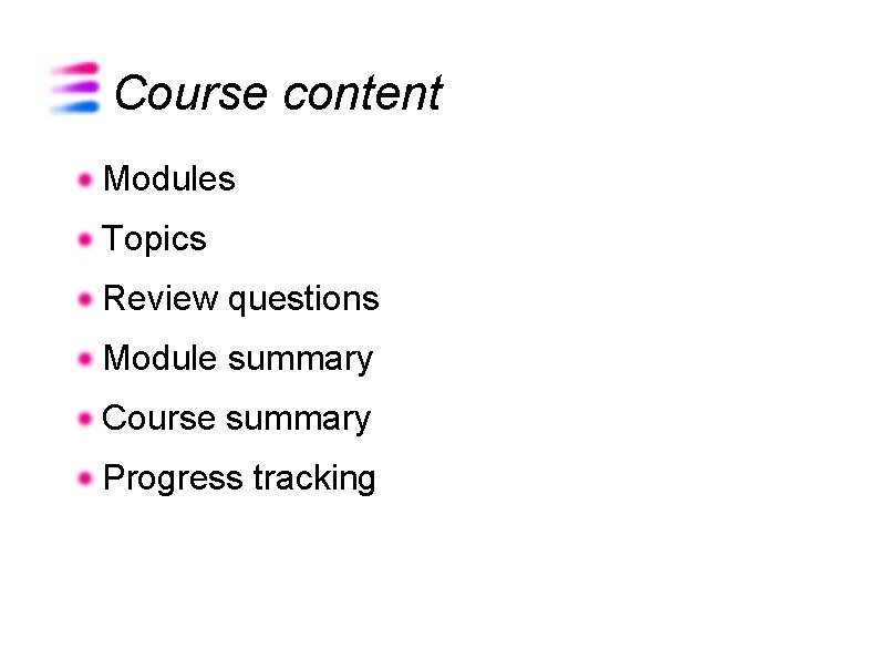 Course content Modules Topics Review questions Module summary Course summary Progress tracking 