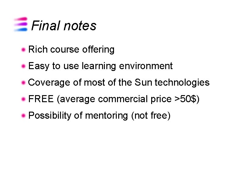 Final notes Rich course offering Easy to use learning environment Coverage of most of