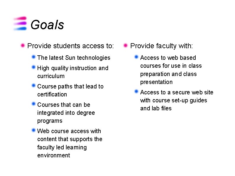 Goals Provide students access to: The latest Sun technologies High quality instruction and curriculum