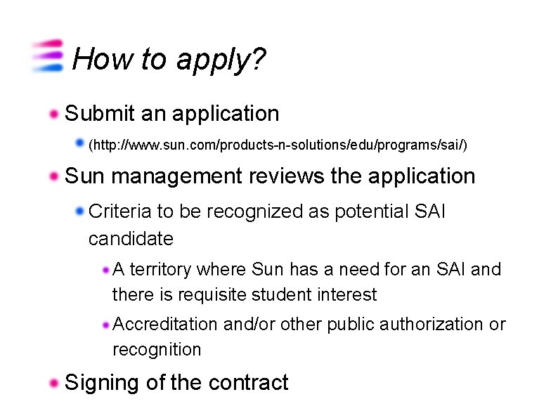 How to apply? Submit an application (http: //www. sun. com/products-n-solutions/edu/programs/sai/) Sun management reviews the