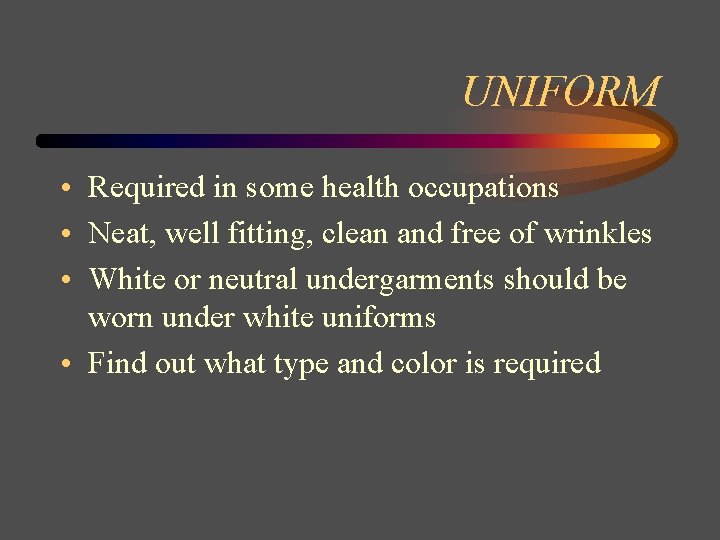 UNIFORM • Required in some health occupations • Neat, well fitting, clean and free