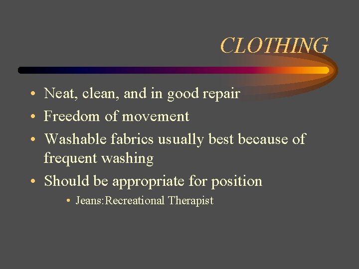 CLOTHING • Neat, clean, and in good repair • Freedom of movement • Washable