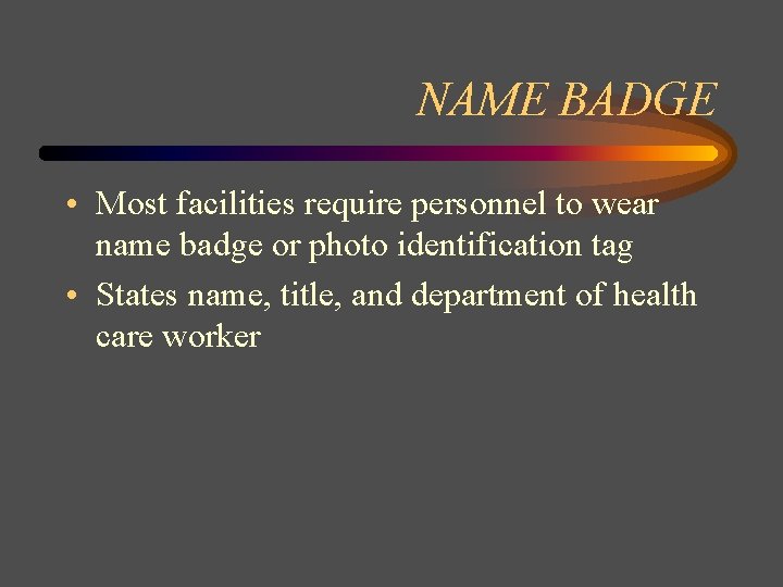 NAME BADGE • Most facilities require personnel to wear name badge or photo identification