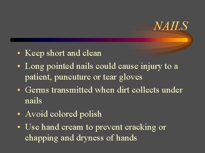 NAILS • Keep short and clean • Long pointed nails could cause injury to