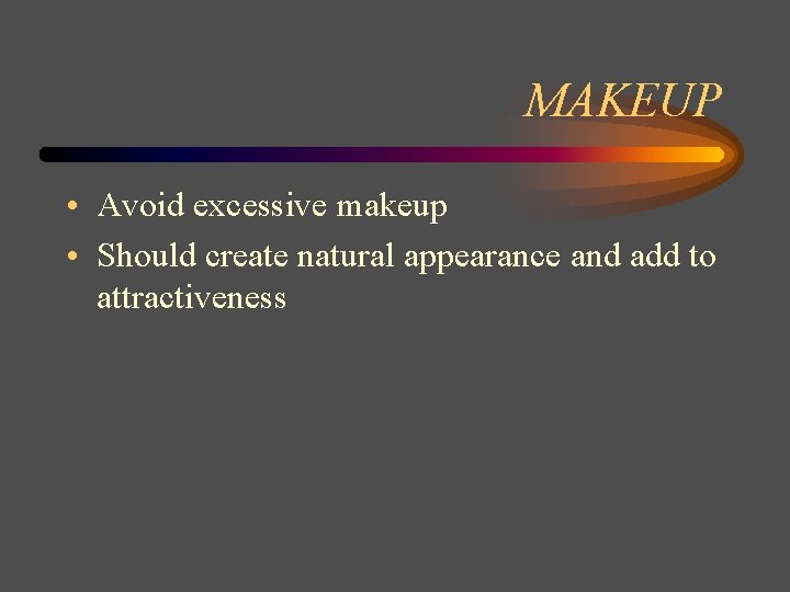 MAKEUP • Avoid excessive makeup • Should create natural appearance and add to attractiveness