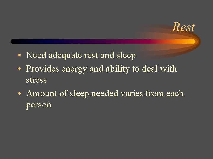 Rest • Need adequate rest and sleep • Provides energy and ability to deal