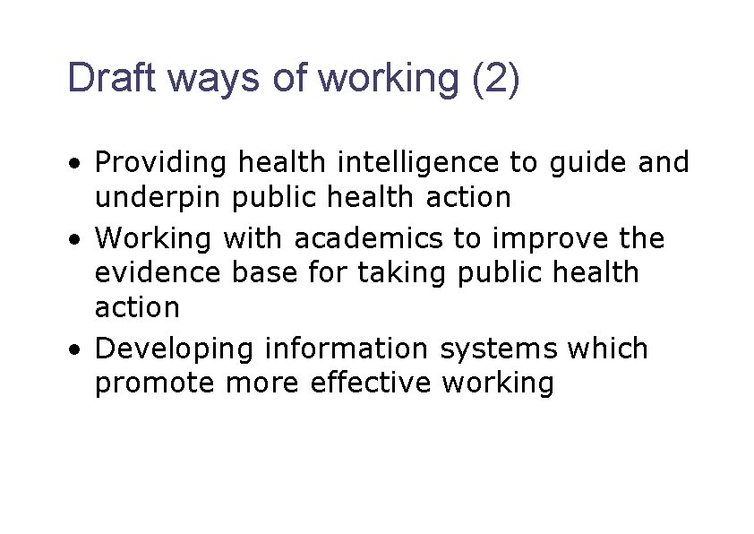 Draft ways of working (2) • Providing health intelligence to guide and underpin public
