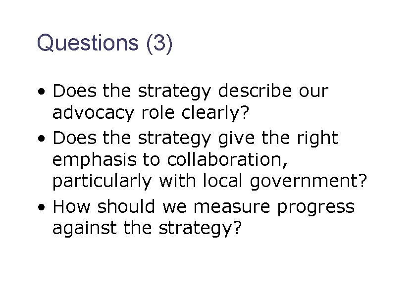 Questions (3) • Does the strategy describe our advocacy role clearly? • Does the