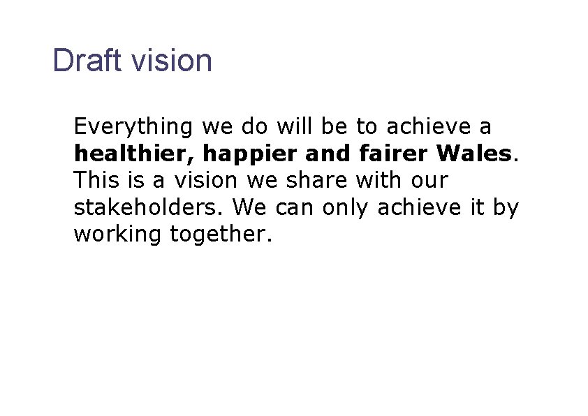 Draft vision Everything we do will be to achieve a healthier, happier and fairer