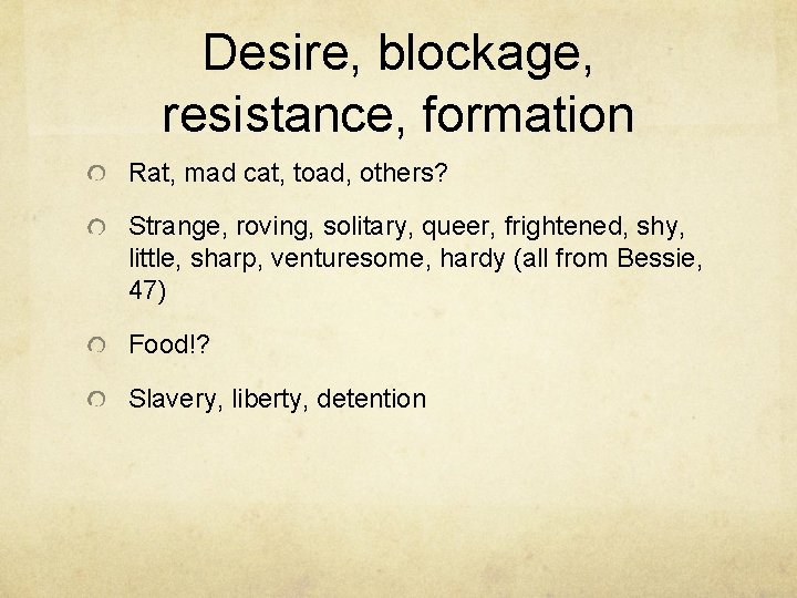 Desire, blockage, resistance, formation Rat, mad cat, toad, others? Strange, roving, solitary, queer, frightened, Desire, blockage, resistance, formation Rat, mad cat, toad, others? Strange, roving, solitary, queer, frightened,