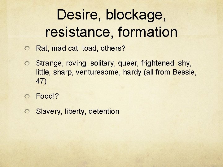 Desire, blockage, resistance, formation Rat, mad cat, toad, others? Strange, roving, solitary, queer, frightened,