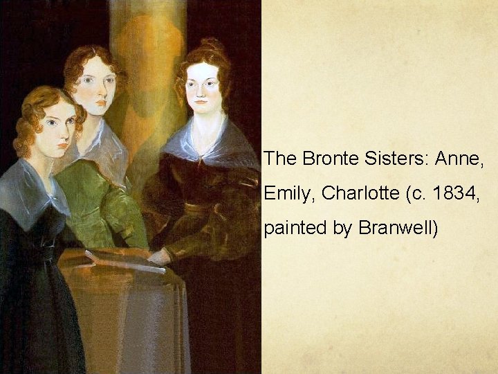 The Bronte Sisters: Anne, Emily, Charlotte (c. 1834, painted by Branwell) 