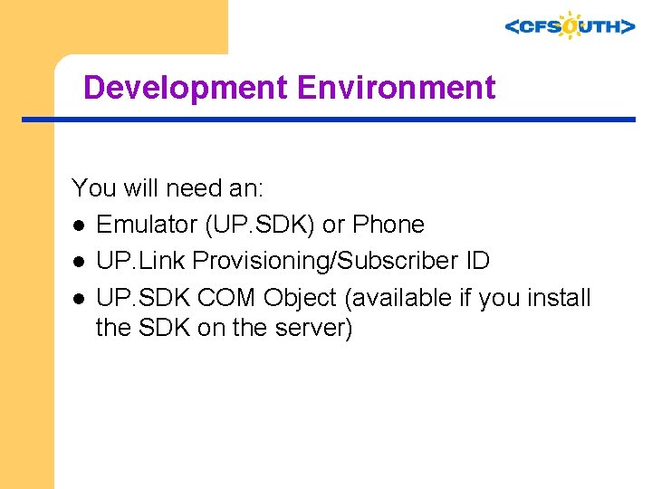 Development Environment You will need an: l Emulator (UP. SDK) or Phone l UP.