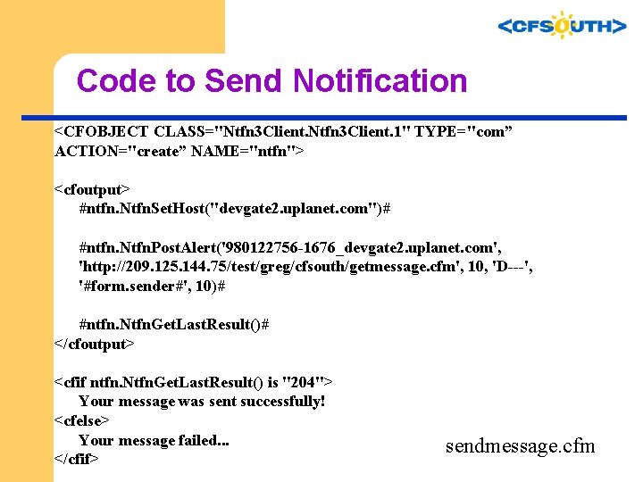 Code to Send Notification <CFOBJECT CLASS="Ntfn 3 Client. 1" TYPE="com” ACTION="create” NAME="ntfn"> <cfoutput> #ntfn.